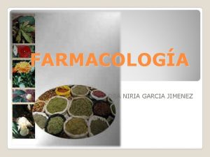 FARMACOLOGA DRA NIRIA GARCIA JIMENEZ FARMACOLOGA Ciencia que