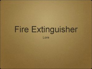 Fire Extinguisher Lore The fire extinguisher is located