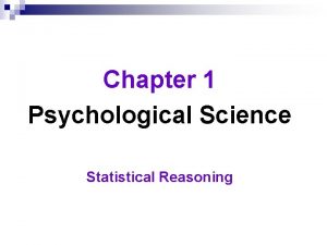 Chapter 1 Psychological Science Statistical Reasoning Statistical Reasoning