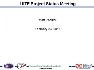 UITF Project Status Meeting Matt Poelker February 23