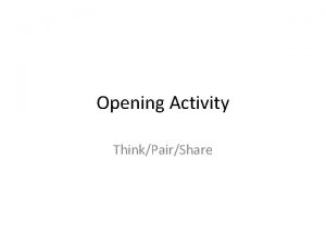 Opening Activity ThinkPairShare ThinkPairShare What is the importance