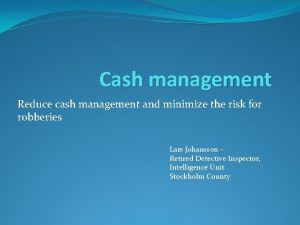 Cash management Reduce cash management and minimize the