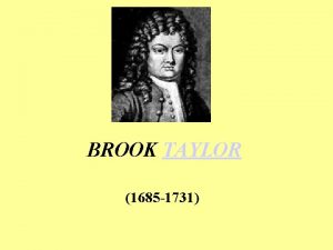 BROOK TAYLOR 1685 1731 BROOK TAYLOR Brook Taylor
