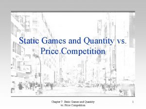 Static Games and Quantity vs Price Competition Chapter