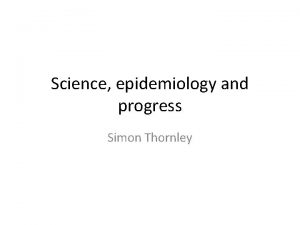 Science epidemiology and progress Simon Thornley True or