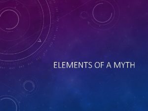 ELEMENTS OF A MYTH ARCHETYPES Commonly seen character