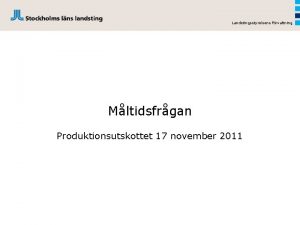 Landstingsstyrelsens frvaltning Mltidsfrgan Produktionsutskottet 17 november 2011 2