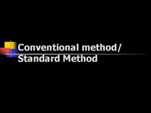 Conventional method Standard Method n n n Step