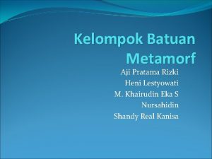 Kelompok Batuan Metamorf Aji Pratama Rizki Heni Lestyowati