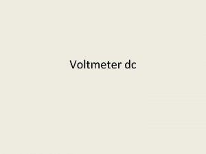 Voltmeter dc Voltmeter is an electrical measuring device