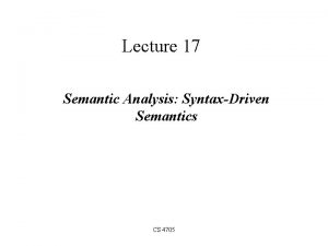 Lecture 17 Semantic Analysis SyntaxDriven Semantics CS 4705