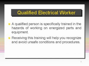 Qualified Electrical Worker n A qualified person is