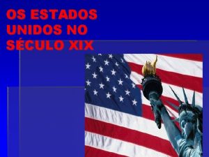 OS ESTADOS UNIDOS NO SCULO XIX No incio