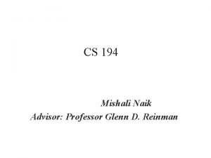 CS 194 Mishali Naik Advisor Professor Glenn D