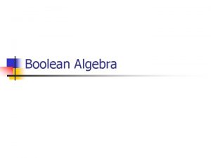 Boolean Algebra BOOLEAN ALGEBRA n n Formal logic