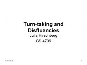 Turntaking and Disfluencies Julia Hirschberg CS 4706 12122021
