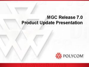 MGC Release 7 0 Product Update Presentation MGC