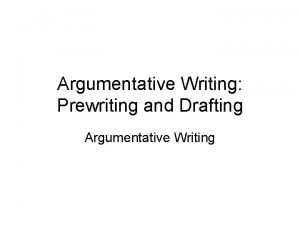 Argumentative Writing Prewriting and Drafting Argumentative Writing Basics