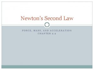 Newtons Second Law FORCE MASS AND ACCELERATION CHAPTER