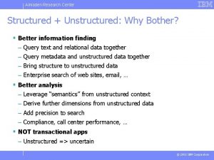 Almaden Research Center Structured Unstructured Why Bother Better