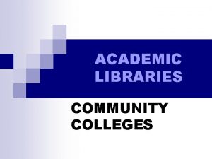 ACADEMIC LIBRARIES COMMUNITY COLLEGES PURPOSE OF COLLEGES THEN