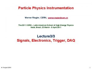 Particle Physics Instrumentation Werner Riegler CERN werner rieglercern