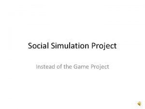 Social Simulation Project Instead of the Game Project