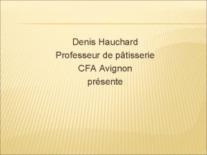 Denis Hauchard Professeur de ptisserie CFA Avignon prsente