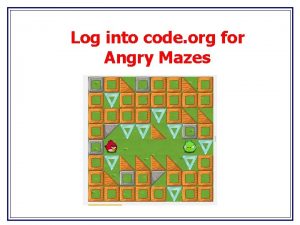 Log into code org for Angry Mazes Computer