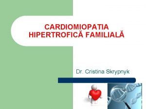 CARDIOMIOPATIA HIPERTROFIC FAMILIAL Dr Cristina Skrypnyk Definiie clinic