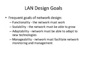 LAN Design Goals Frequent goals of network design