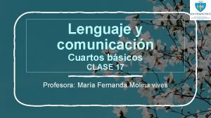 Lenguaje y comunicacin Cuartos bsicos CLASE 17 Profesora