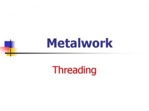 Metalwork Threading Threading Materials As with tapping threading