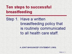 Ten steps to successful breastfeeding Step 1 Have
