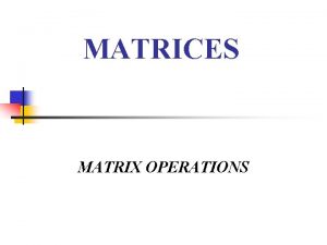 MATRICES MATRIX OPERATIONS Matrix Determinants A Determinant is