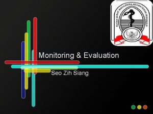 Monitoring Evaluation Seo Zih Siang Monitoring Evaluation Input