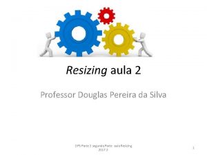 Resizing aula 2 Professor Douglas Pereira da Silva