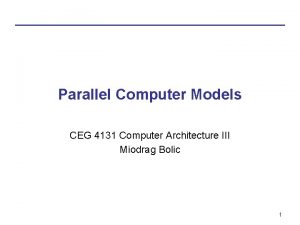 Parallel Computer Models CEG 4131 Computer Architecture III