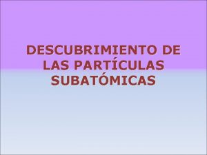 DESCUBRIMIENTO DE LAS PARTCULAS SUBATMICAS Descubrimiento del neutrn
