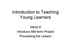 Introduction to Teaching Young Learners Week 8 Introduce