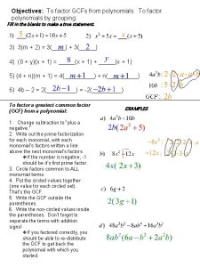 Objectives To factor GCFs from polynomials To factor