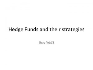 Hedge Funds and their strategies Bus 9443 Hedge