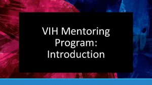 VIH Mentoring Program Introduction Dear Mentee and Mentor