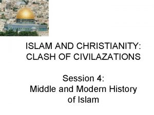 ISLAM AND CHRISTIANITY CLASH OF CIVILAZATIONS Session 4