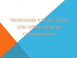 TECNOLOGIA Y SU RELACION CON OTRAS AREAS DE