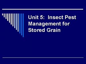 Unit 5 Insect Pest Management for Stored Grain