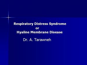 Respiratory Distress Syndrome or Hyaline Membrane Disease Dr