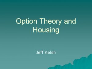 Option Theory and Housing Jeff Kelsh Housing u