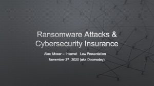 Ransomware Attacks Cybersecurity Insurance ALEX MOSER INTERNET LAW