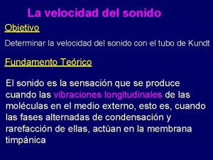 La velocidad del sonido Objetivo Determinar la velocidad